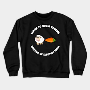 Learn to grow veggies instead of electing them Crewneck Sweatshirt